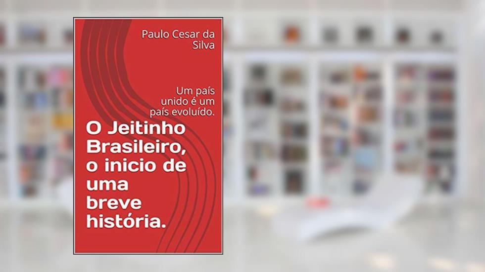 O Jeitinho Brasileiro, o inicio de uma breve história.: Um país unido é um país evoluído. (Vamos fazer a diferença Livro 1), do autor Paulo C. Silva