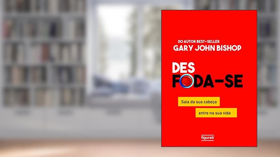 Des foda-se: Saia da sua cabeça, entre na sua vida, do autor Gary John Bishop