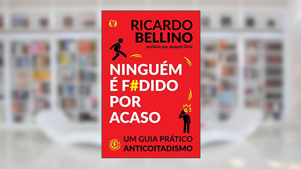 Ninguém é f#dido por acaso: Um guia prático anticoitadismo, do autor Ricardo Bellino