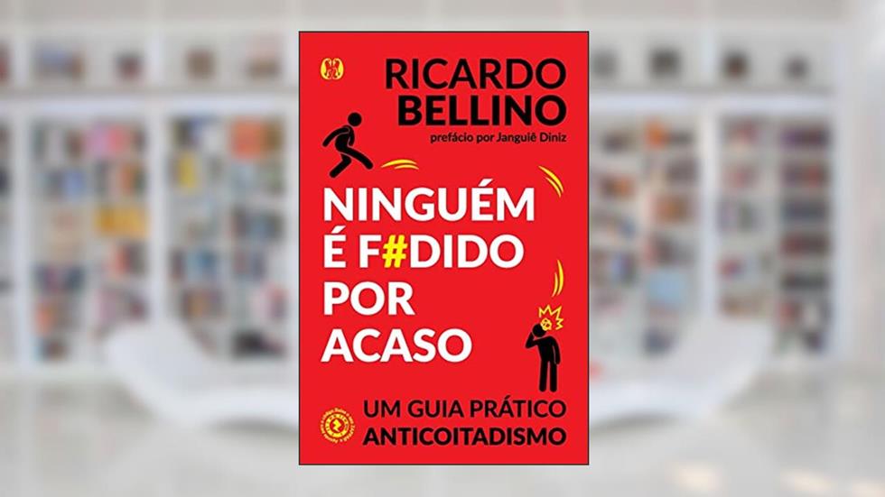 Ninguém é f#dido por acaso: Um guia prático anticoitadismo, do autor Ricardo Bellino