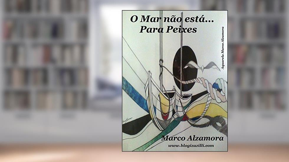 O Mar não está... Para Peixes: A barra pesou pra valer... O jeitinho brasileiro acabou..., do autor Marco Alzamora