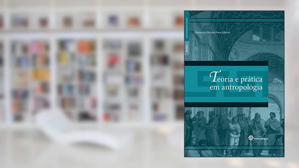 Teoria e prática em antropologia, do autor Alessandra Stremel Pesce Ribeiro