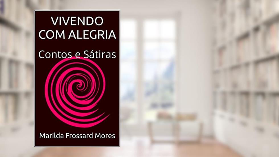VIVENDO COM ALEGRIA: Contos e Sátiras, do autor Marilda Frossard Mores