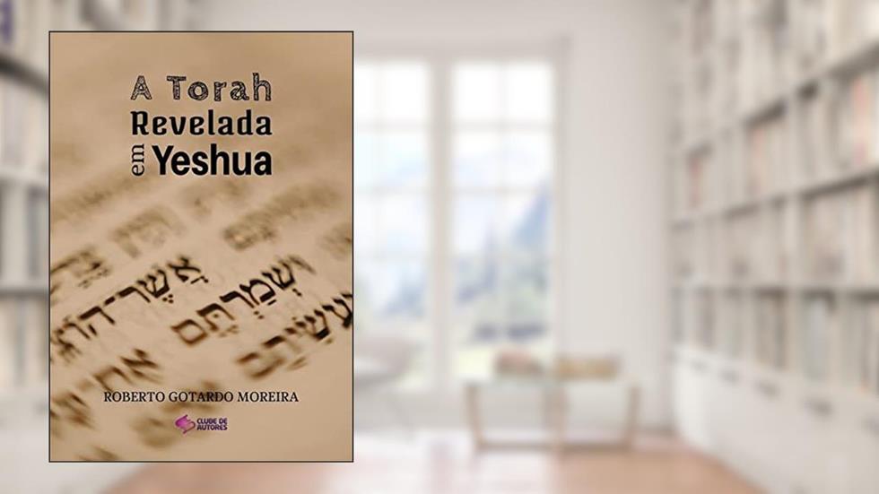 A Torah Revelada em Yeshua, do autor Roberto Gotardo Moreira