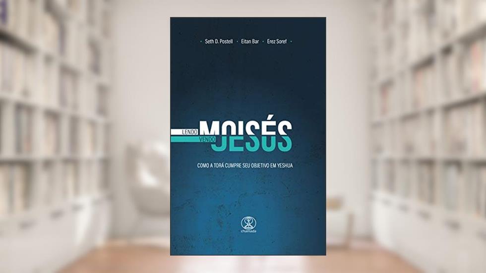 Lendo Moisés, Vendo Jesus: Como a Torá cumpre seu objetivo em Yeshua, do autor Seth D. Postell; Eitan Bar; Erez Soref