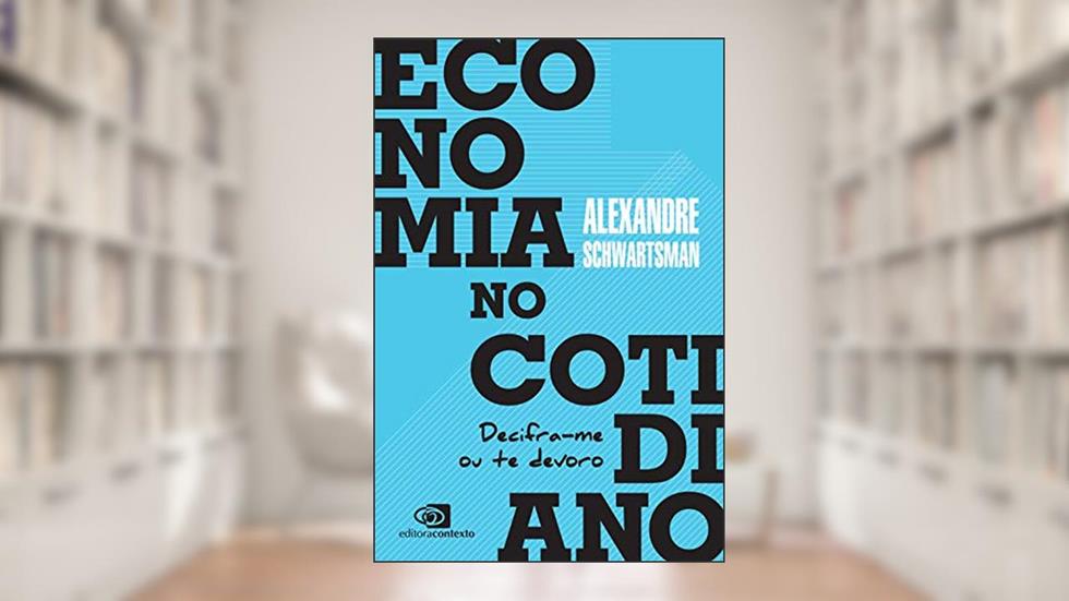 Economia no cotidiano: Decifra-me ou te devoro, do autor Alexandre Schwartsman