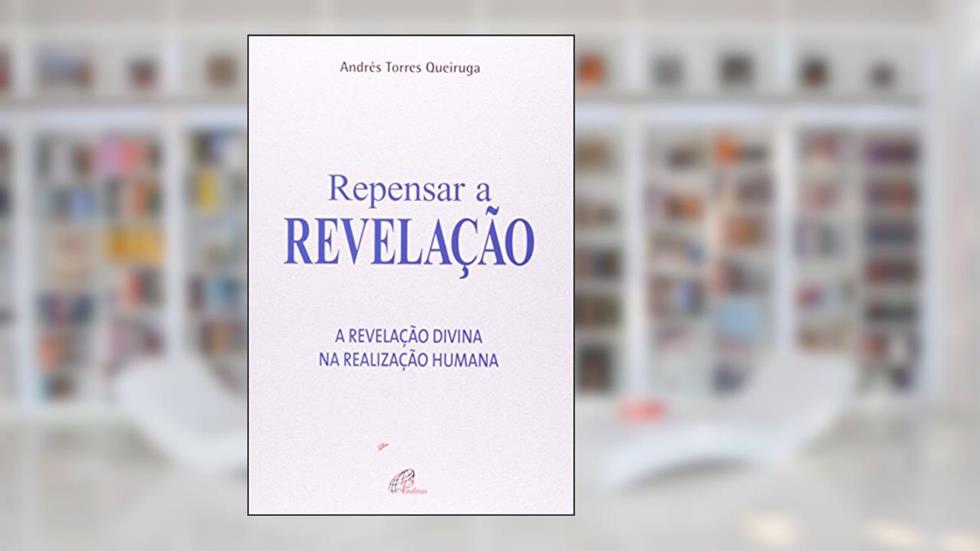 Repensar a revelação: A revelação divina na realização humana, do autor Andrés Torres Queiruga