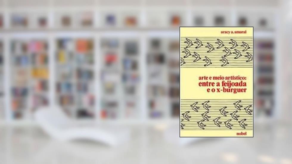 Arte E Meio Artistico: Entre A Feijoada E O X-Burguer (1961-1981) (Portuguese Edition), do autor Aracy Amaral