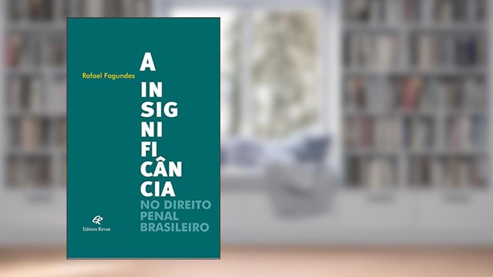 A Insignificância no Direito Penal Brasileiro, do autor Rafael Fagundes