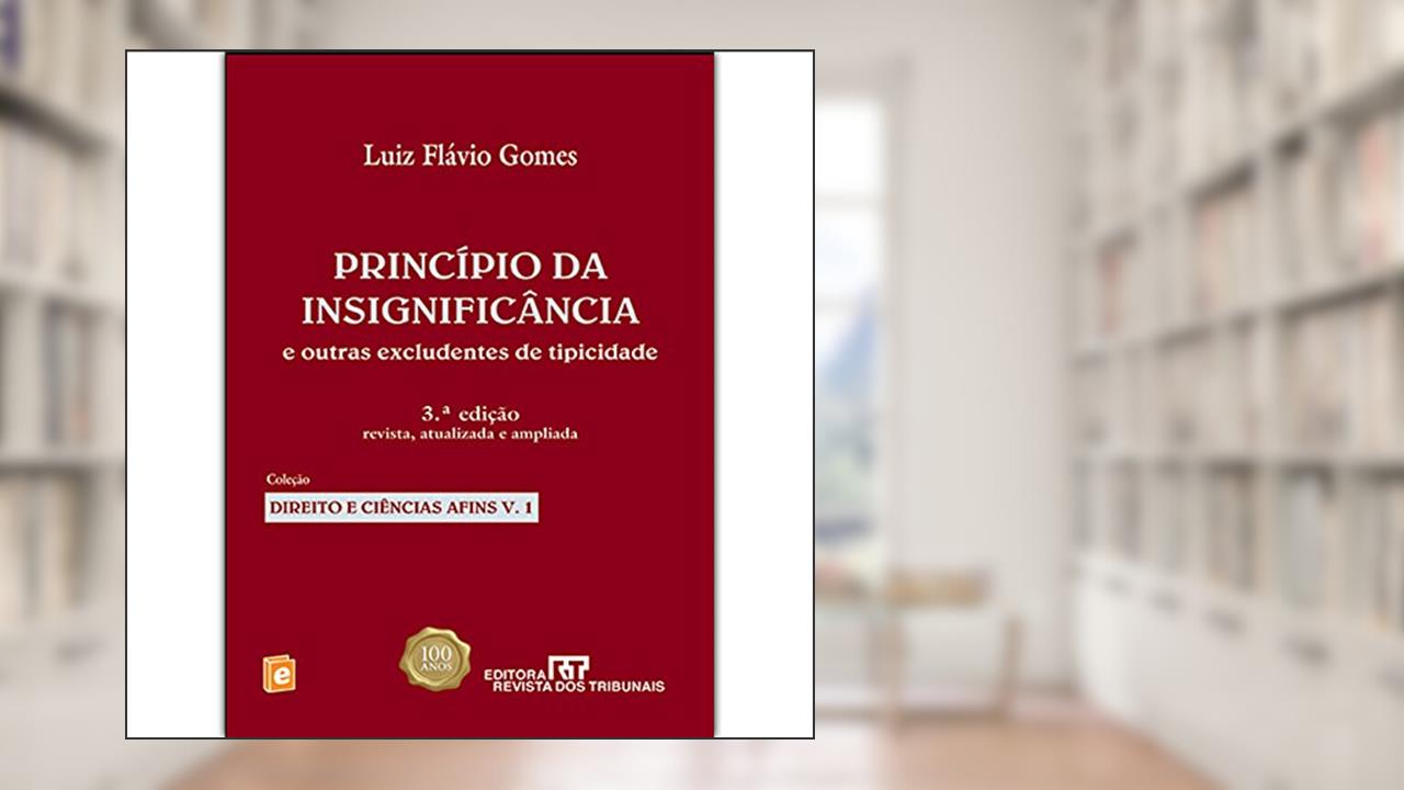 Princípio da Insignificância e Outras Excludentes de Tipicidade, do autor Luiz Flávio Gomes