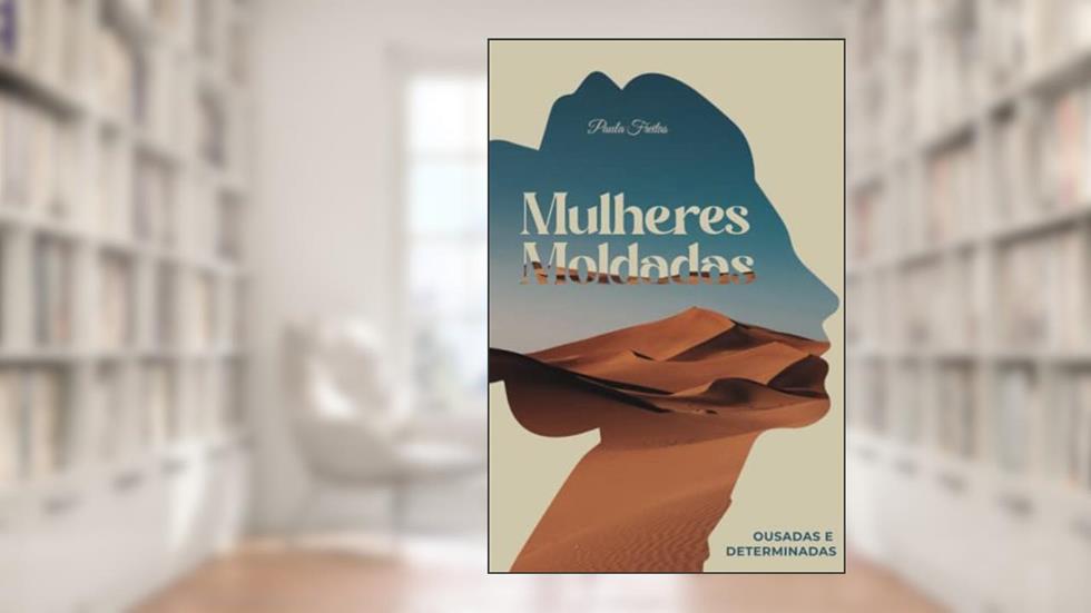 Mulheres Moldadas: Ousadas e Determinadas, do autor Paula Freitas