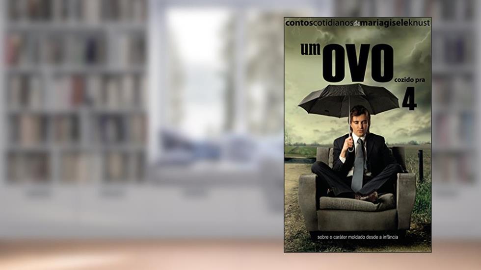 Um ovo cozido pra 4: Sobre o caráter moldado desde a infância, do autor Maria Gisele Knust