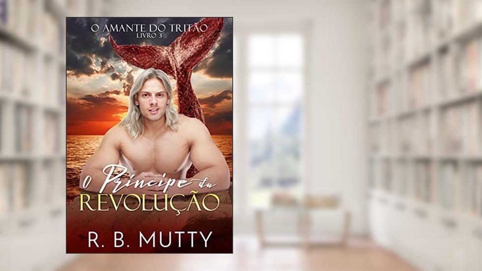 O Príncipe da Revolução: O Amante do Tritão livro 3, do autor R. B. Mutty