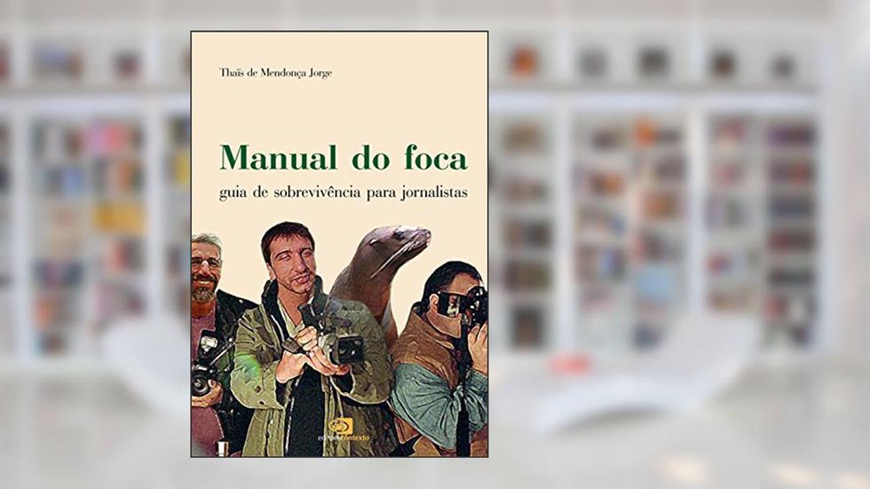 Manual do foca: Guia de sobrevivência para jornalistas, do autor Thaïs de Mendonça Jorge