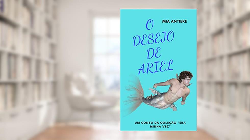 O desejo de Ariel (Era minha vez Livro 5), do autor Mia Antiere
