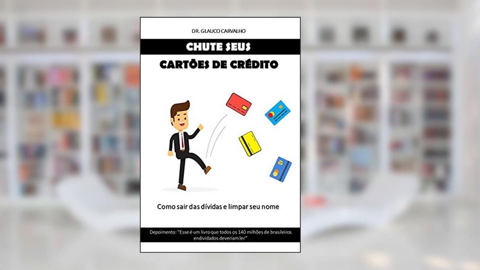 CHUTE SEUS CARTÕES DE CRÉDITO: Como sair das dívidas e limpar seu nome, do autor Glauco Carvalho