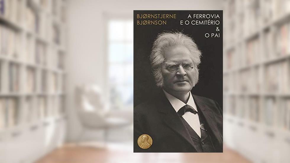 A Ferrovia e o Cemitério & O Pai - Nobel de Literatura: 2, do autor Bjørnstjerne Martinius Bjørnson