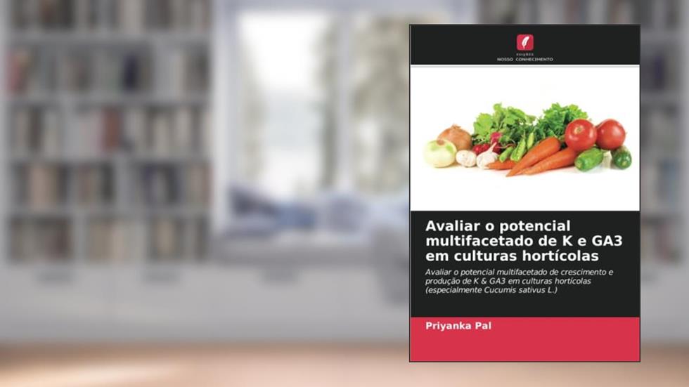Avaliar o potencial multifacetado de K e GA3 em culturas hortícolas: Avaliar o potencial multifacetado de crescimento e produção de K & GA3 em culturas hortícolas (especialmente Cucumis sativus L.), do autor Priyanka Pal
