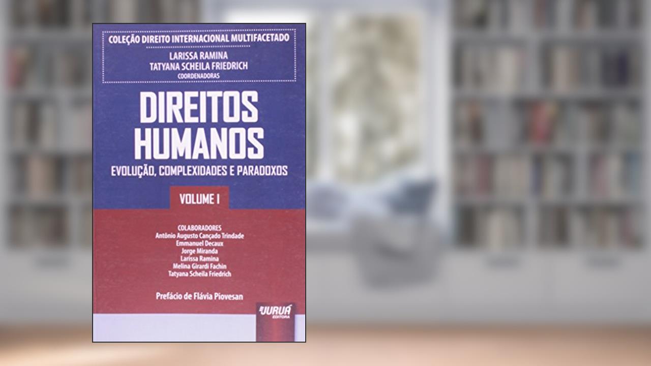 Coleção Direito Internacional Multifacetado - Volume I - Direitos Humanos - Evolução, Complexidades e Paradoxos - Prefácio de Flávia Piovesan, do autor Larissa Ramina