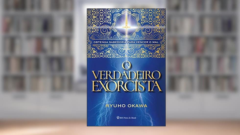 O verdadeiro exorcista: Obtenha sabedoria para vencer o mal, do autor Ryuho Okawa