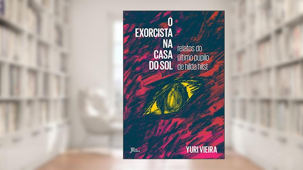 O exorcista na Casa do Sol: Relatos do último pupilo de Hilda Hilst, do autor Yuri Vieira