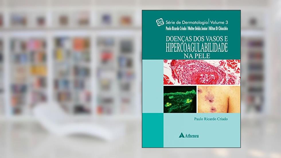 Doenças dos Vasos e Hipercoagulabilidade na Pele (Volume 3), do autor Paulo Ricardo Criado; Walter Belda Junior; Nilton Di Chiacchio
