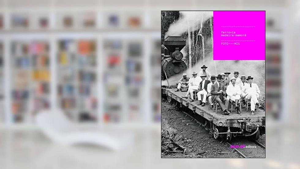 Ferrovia Madeira-Mamoré - Coleção Foto-Mis, do autor Vários Autores