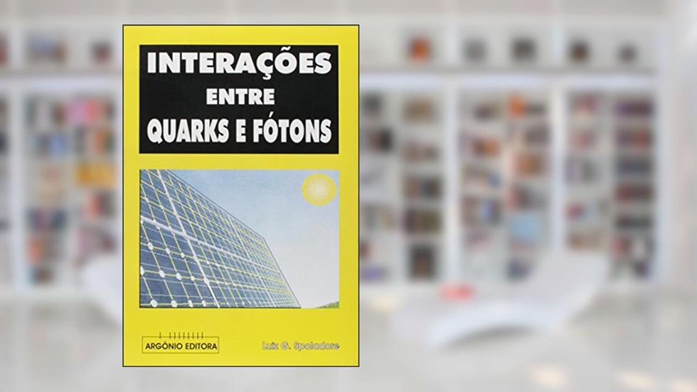 Interações Entre Quarks e Fótons, do autor Luiz G. Spoladore