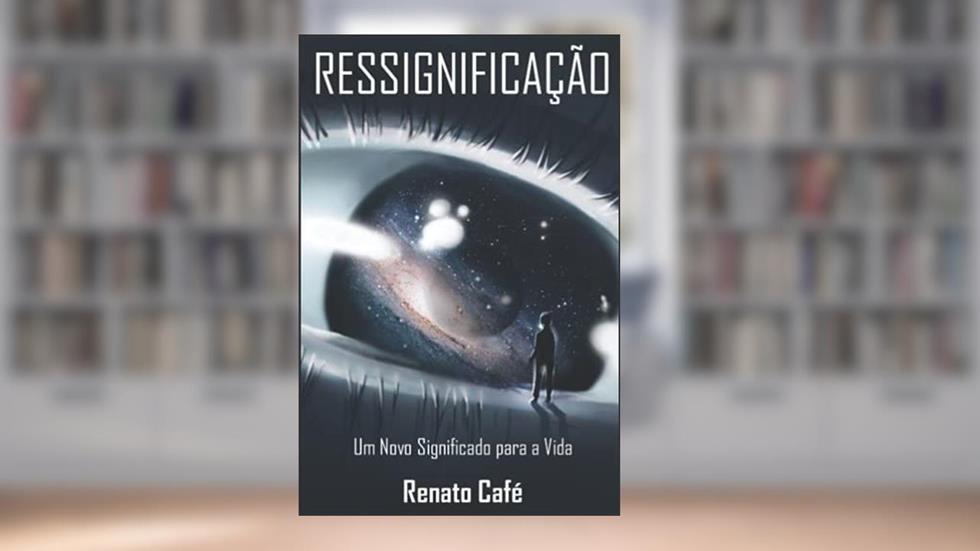 Ressignificação: Um Novo Significado para a Vida, do autor Renato Café