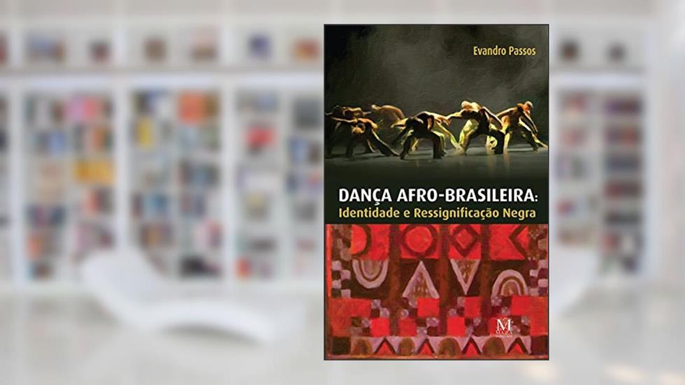 Dança Afro-brasileira - Identidade e Ressignificação Negra, do autor Evandro Passos