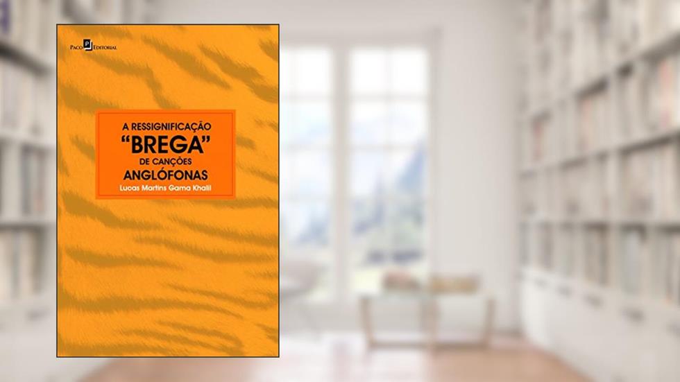 A Ressignificação "brega" de Canções Anglófonas, do autor Lucas Martins Gama Khalil