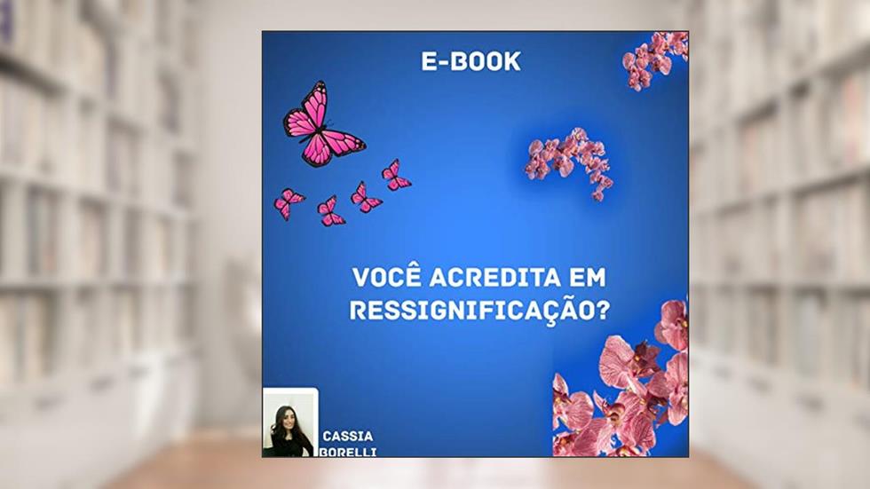 Você acredita em Ressignificação? (Auto-ajuda Livro 1), do autor Cássia Borelli