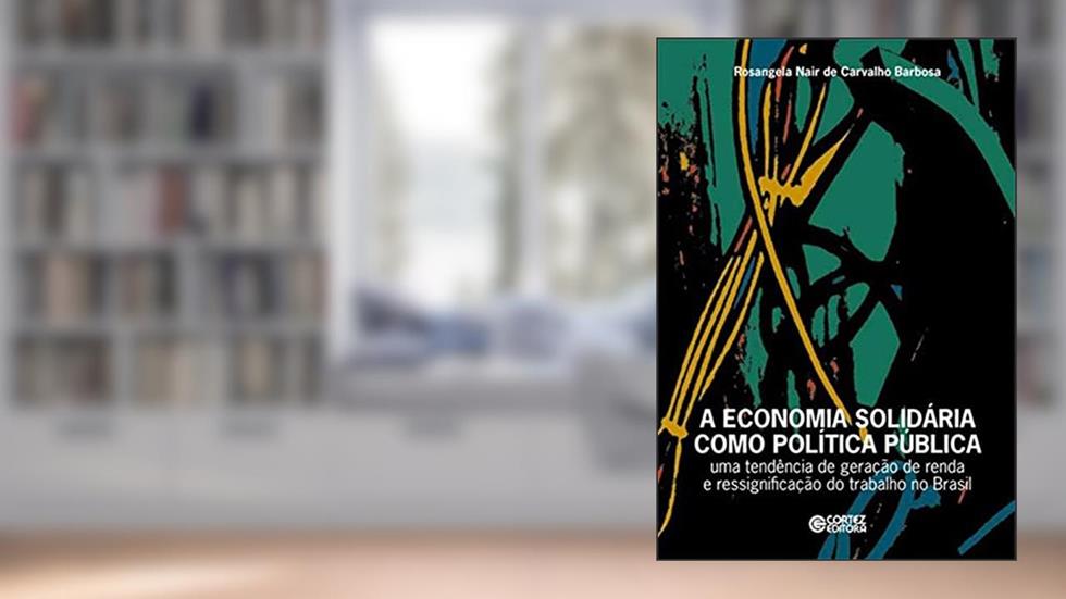 A economia solidária como política pública: uma tendência de geração de renda e ressignificação, do autor Rosangela Nair de Carvalho Barbosa