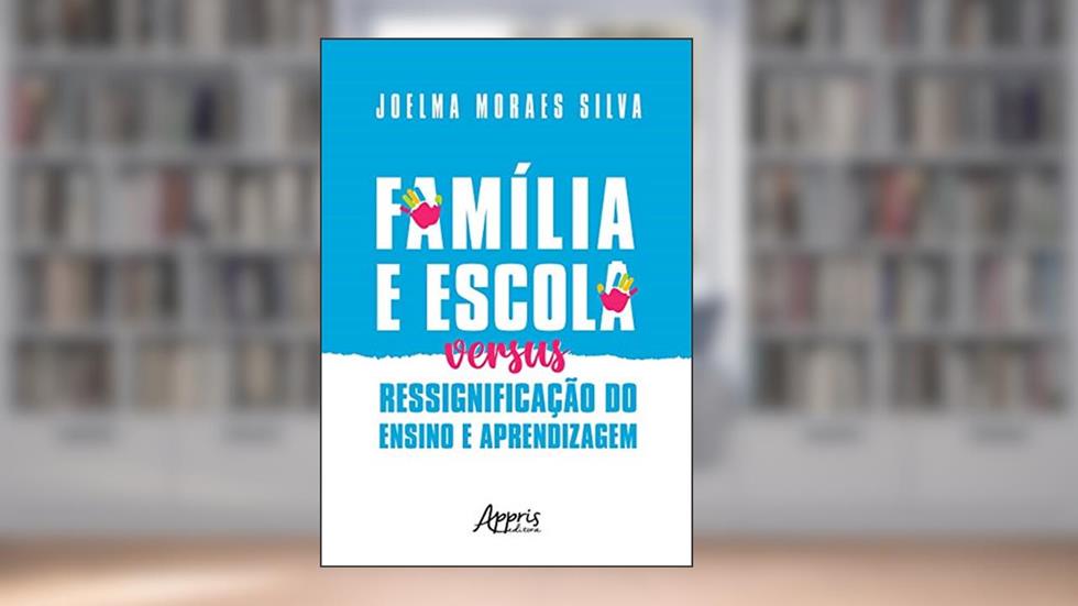 Família e escola versus ressignificação do ensino e aprendizagem, do autor Joelma Moraes Silva
