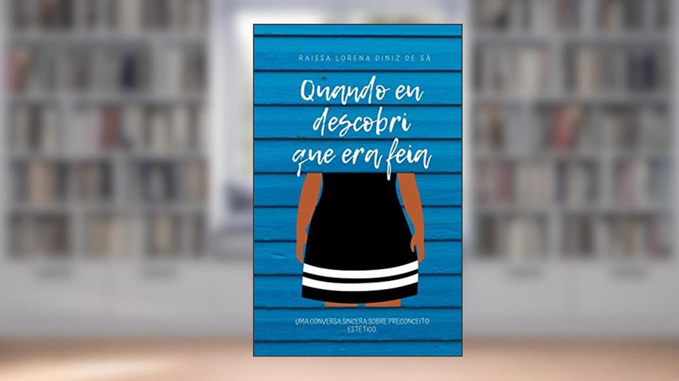 Quando eu descobri que era feia: Uma conversa sincera sobre preconceito estético., do autor Raissa Lorena Diniz de Sá
