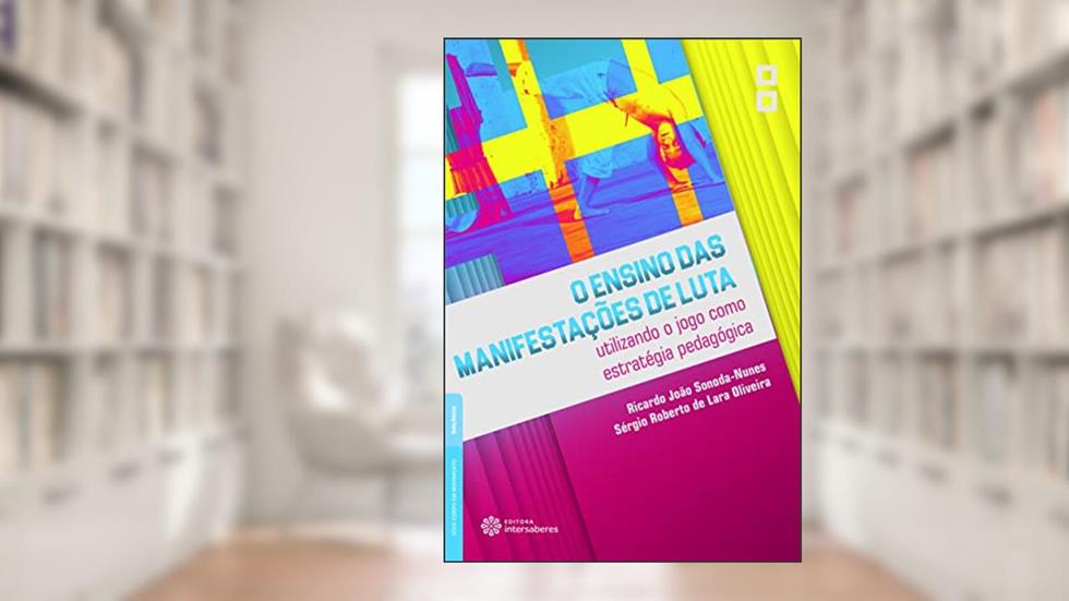 O ensino das manifestações de luta:: utilizando o jogo como estratégia pedagógica, do autor Ricardo João Sonoda-Nunes; Sérgio Roberto de Lara Oliveira