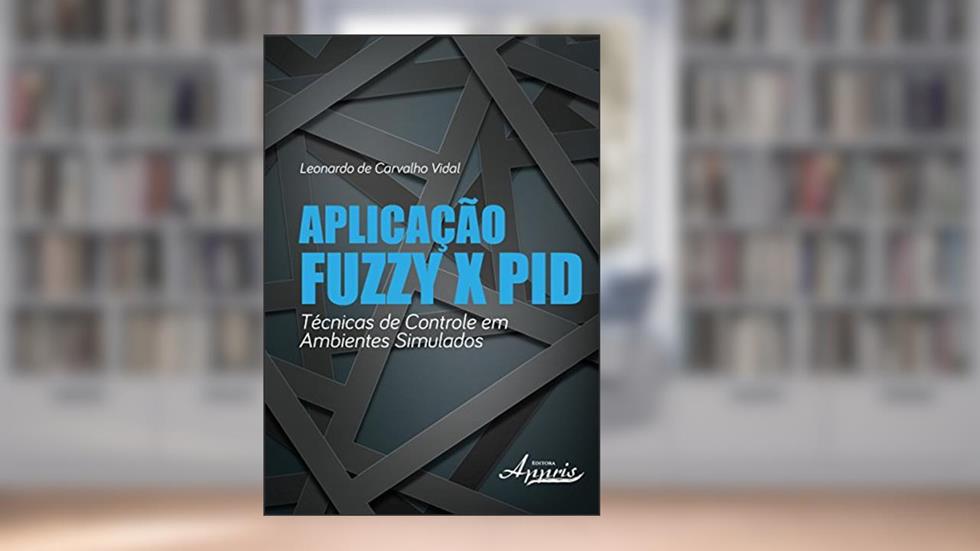Aplicação Fuzzy x Pid: Técnicas de Controle em Ambientes Simulados, do autor Leonardo de Carvalho Vidal
