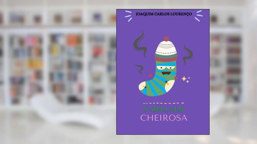 A meia mal cheirosa (Portuguese Edition), do autor Joaquim Carlos Lourenço