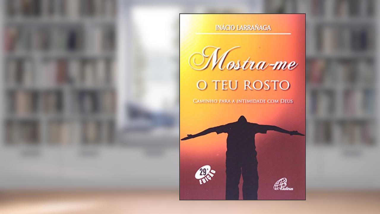 Mostra-me o teu rosto: Caminho para a intimidade com Deus, do autor Ignácio Larrañaga; Madeleine Cousineau Adriance