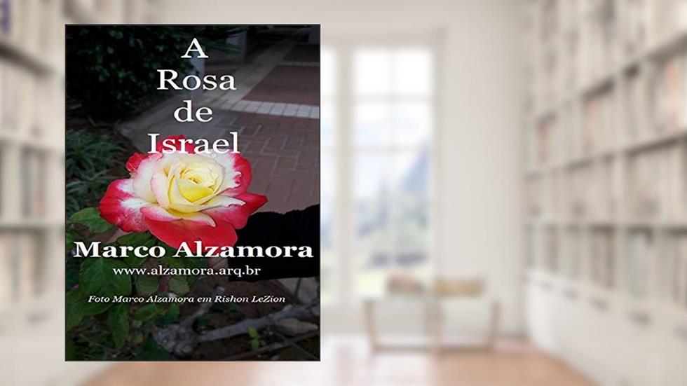 A Rosa de Israel: O perfume é bem mais cheiroso que A Rosa de Hiroshima., do autor Marco Alzamora; Marco Alzamora