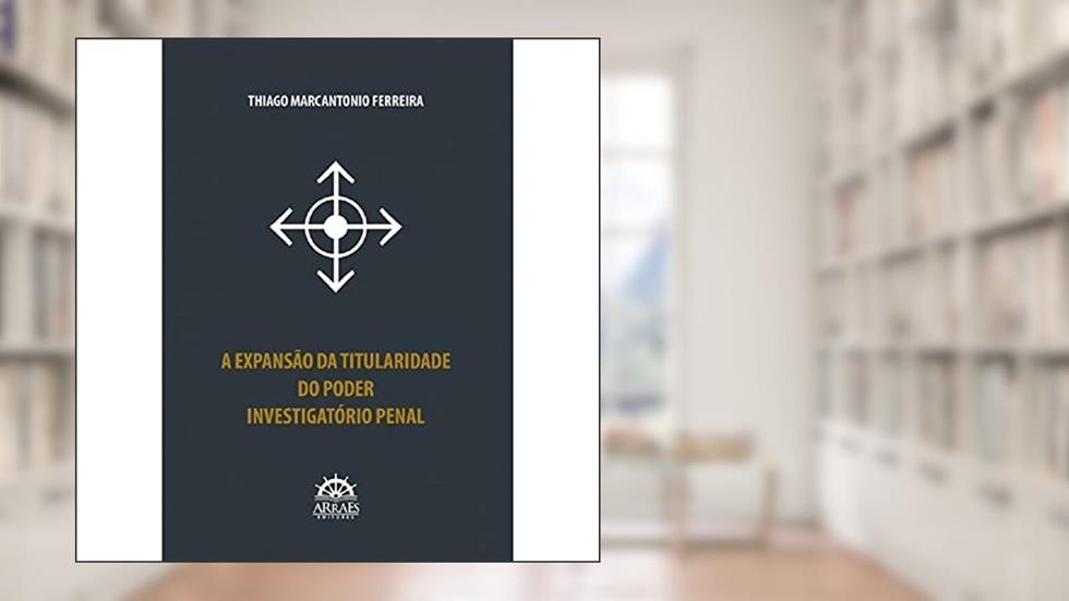 A Expansão da Titularidade do Poder Investigatório Penal, do autor Thiago Marcantonio Ferreira