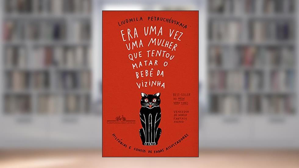 Era uma vez uma mulher que tentou matar o bebê da vizinha: Histórias e contos de fadas assustadores, do autor Liudmila Petruchévskaia