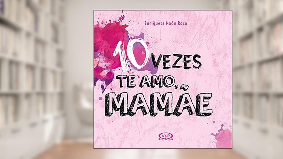 10 vezes te amo, mamãe, do autor Enriqueta Naón Roca