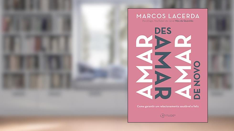 Amar, desamar, amar de novo: Como garantir um relacionamento saudável e feliz, do autor Marcos Lacerda