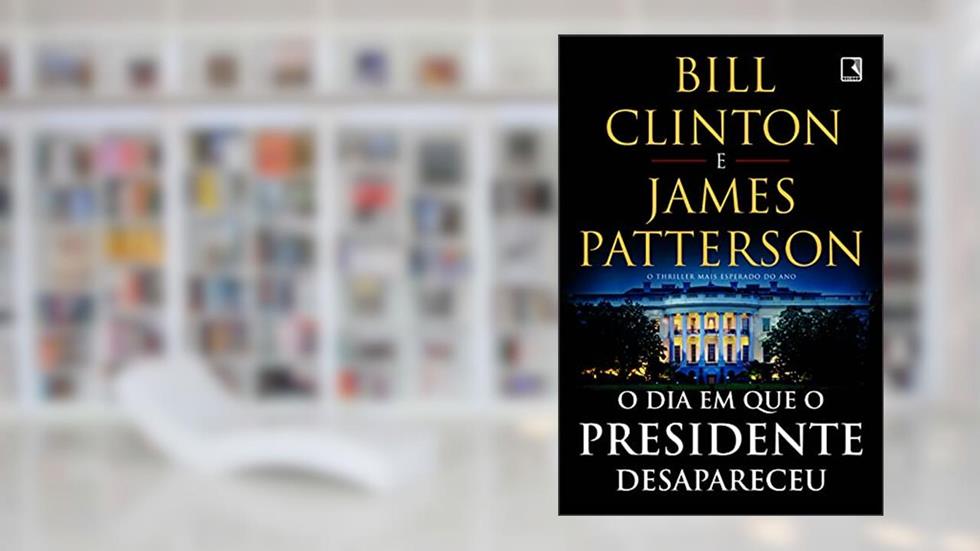 O dia em que o presidente desapareceu, do autor James Patterson; Bill Clinton