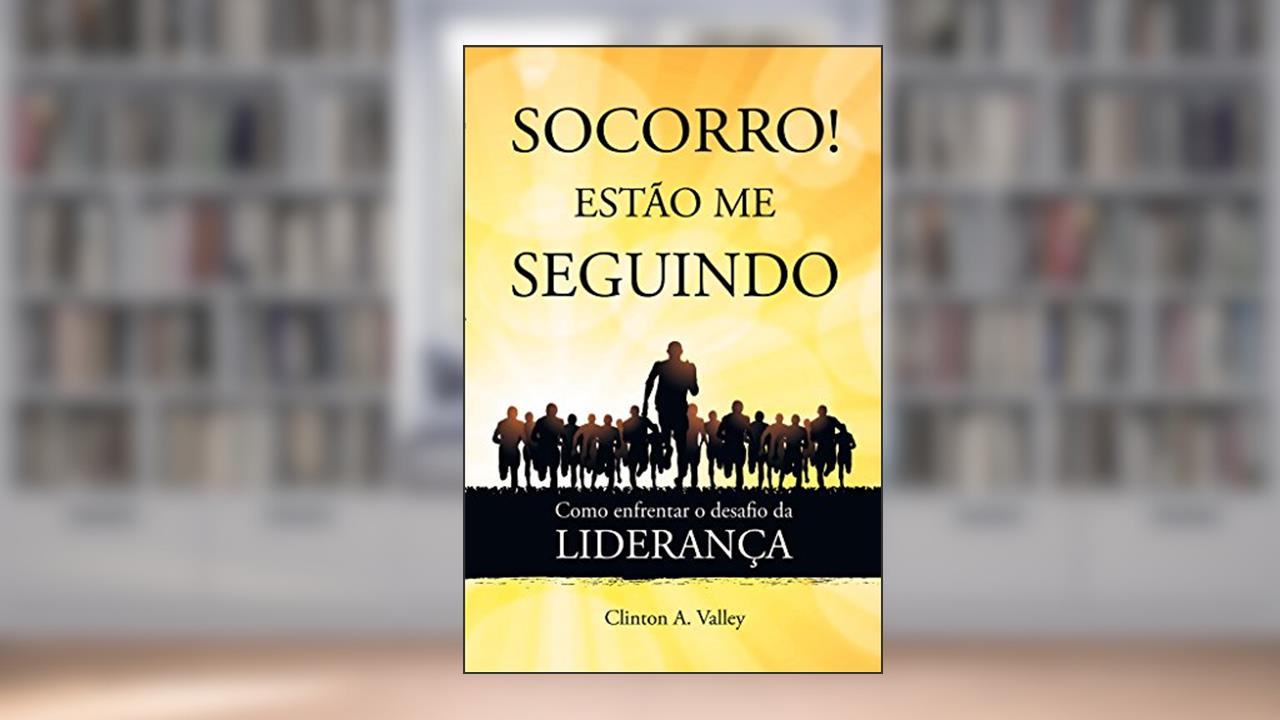 Socorro! Estão me Seguindo: Como enfrentar o desafio da Liderança, do autor Clinton A. Valley