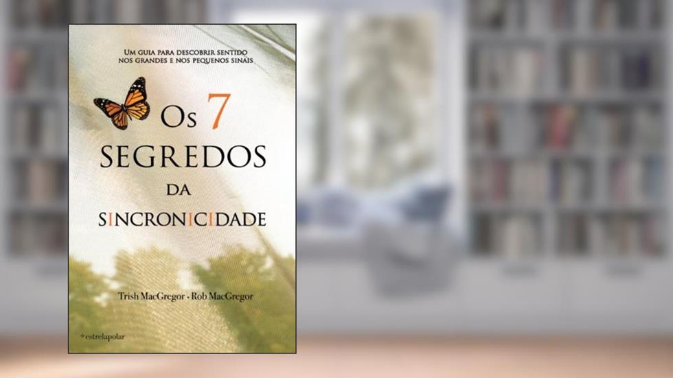 Os 7 Segredos da Sincronicidade, do autor TRISH MACGREGOR; ROB MACGREGOR