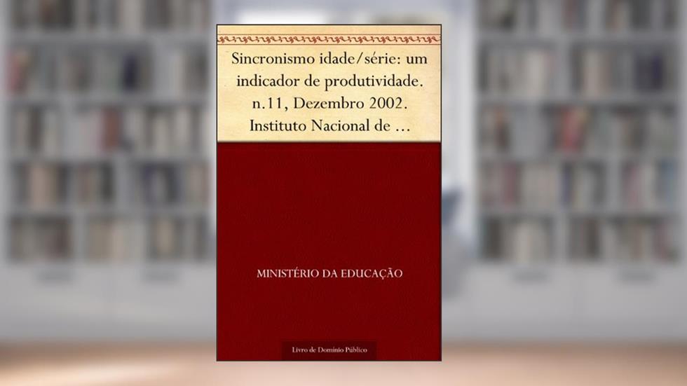Sincronismo idade-série: um indicador de produtividade. n.11 Dezembro 2002. Instituto Nacional de Estudos e Pesquisas Educacionais. 36p., do autor Ministério da Educação