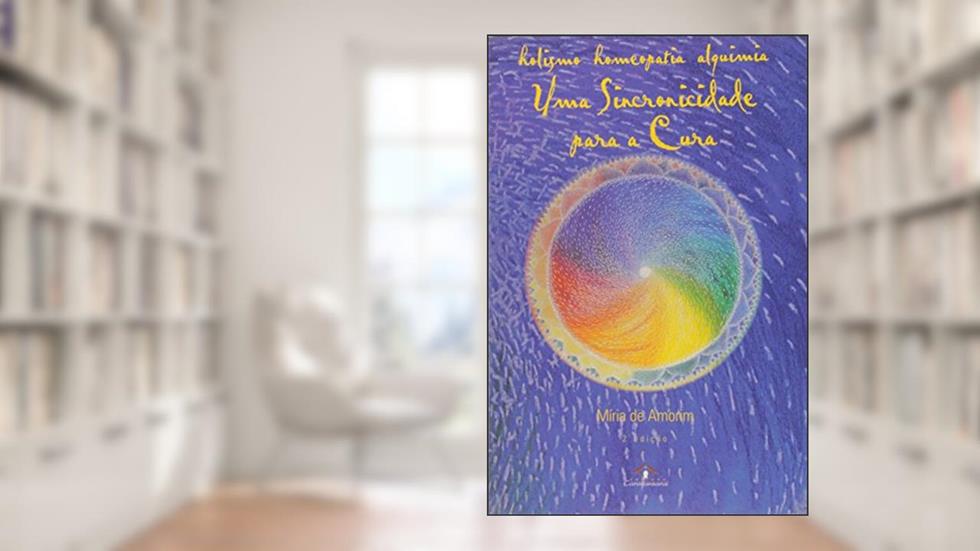 Holismo, Homeopatia E Alquimia - Uma Sincronicidade, do autor Míria de Amorim