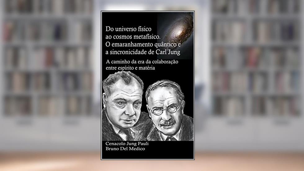 Do universo físico ao cosmos metafísico. O emaranhamento quântico e a sincronicidade de Carl Jung: A caminho da era da colaboração entre espírito e matéria, do autor Bruno Del Medico